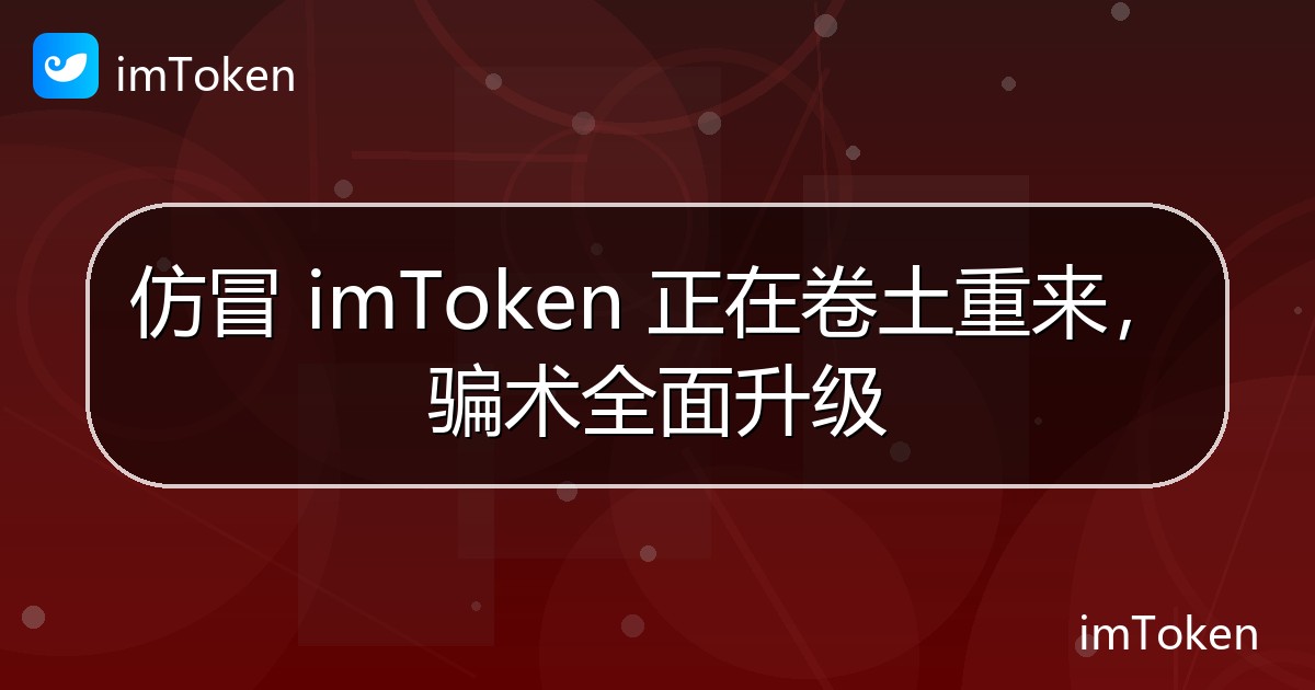 仿冒 imToken 正在卷土重来，骗术全面升级 - imToken官方教程