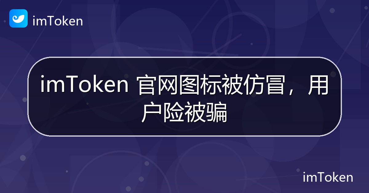 imToken 官网图标被仿冒，用户险被骗 - imToken 钱包官方教程