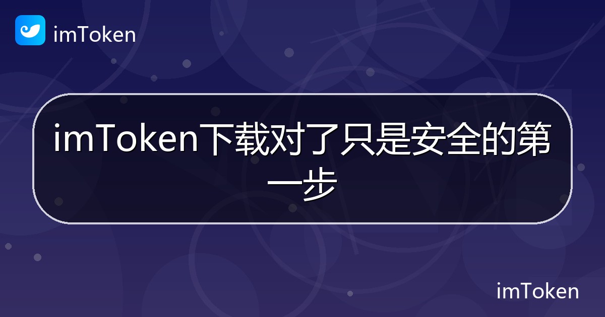 imToken下载对了只是安全的第一步 - imToken 钱包帮助教程