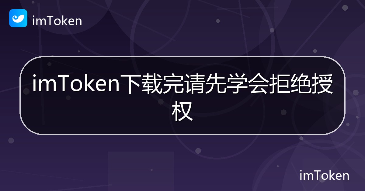 imToken下载完请先学会拒绝授权 - imToken 钱包帮助教程