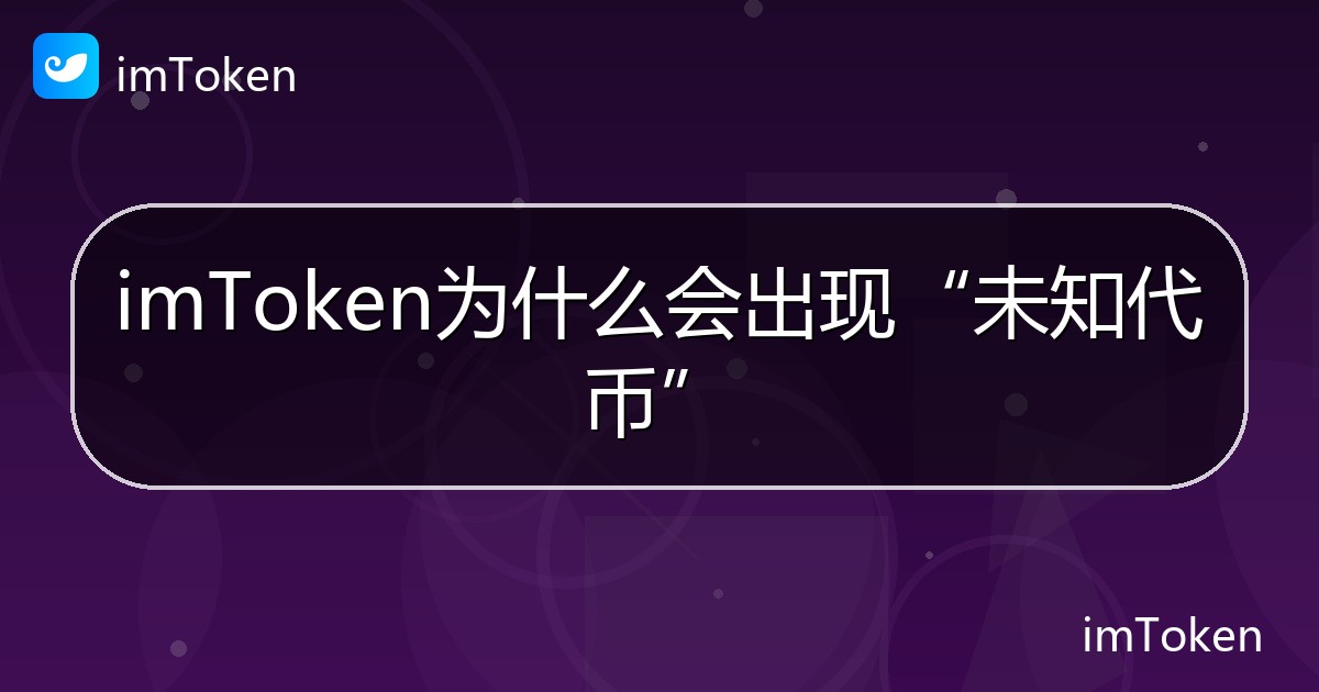 imToken为什么会出现“未知代币” - imToken 钱包帮助教程