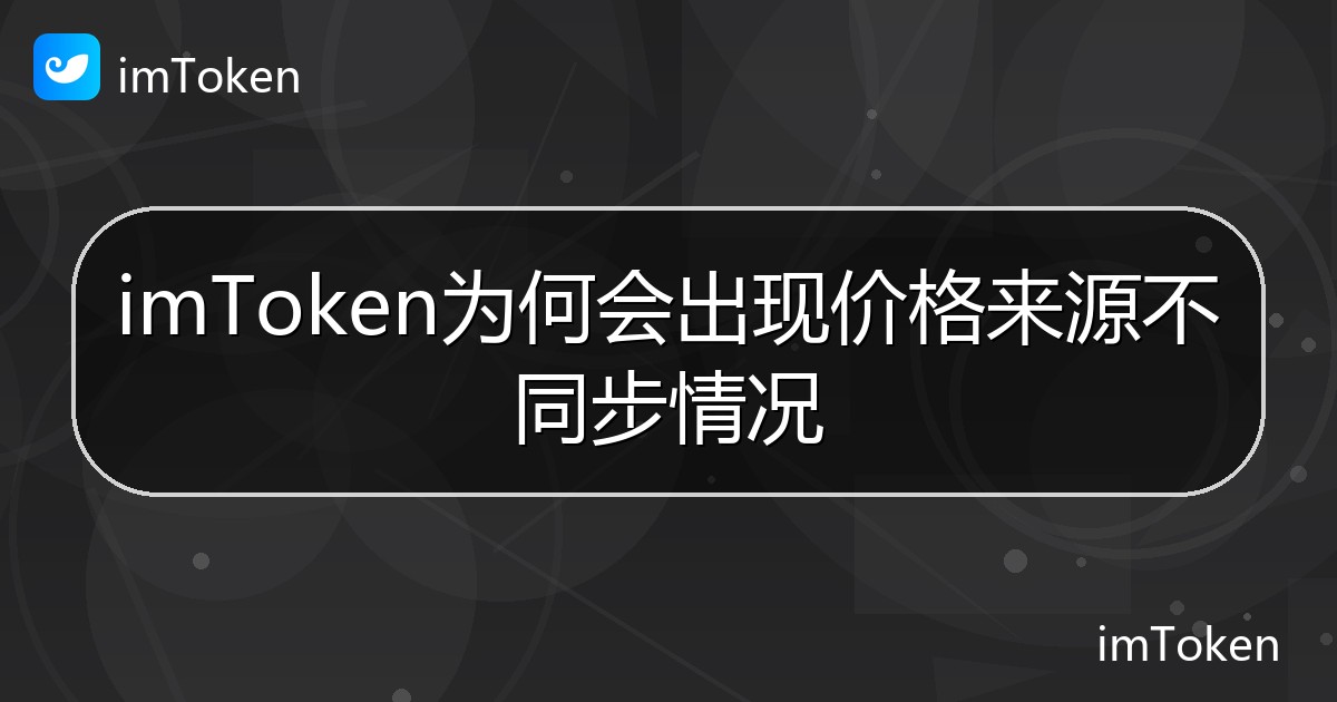 imToken为何会出现价格来源不同步情况 - imToken帮助教程