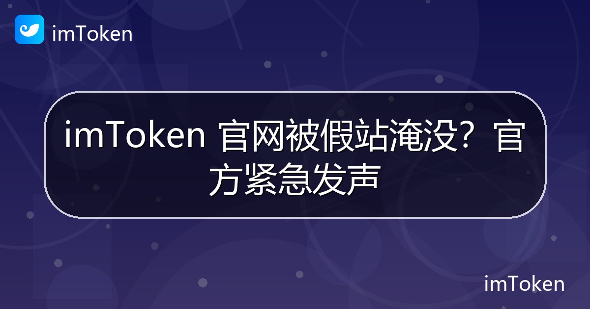 imToken 官网被假站淹没？官方紧急发声 - imToken 钱包官方教程