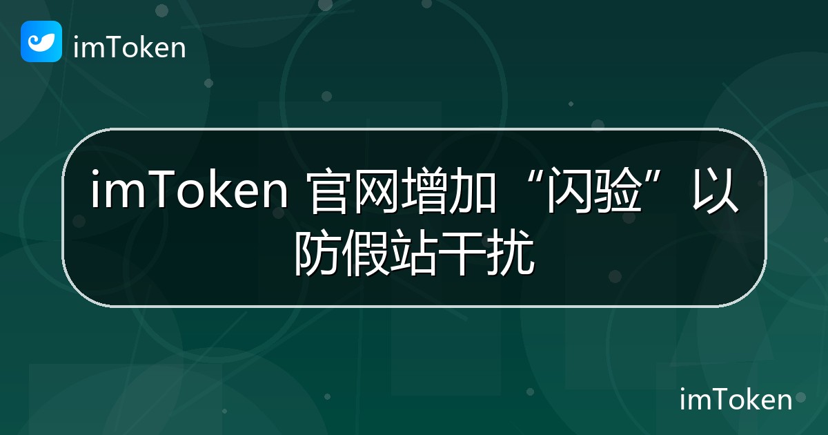 imToken 官网增加“闪验”以防假站干扰 - imToken官方教程