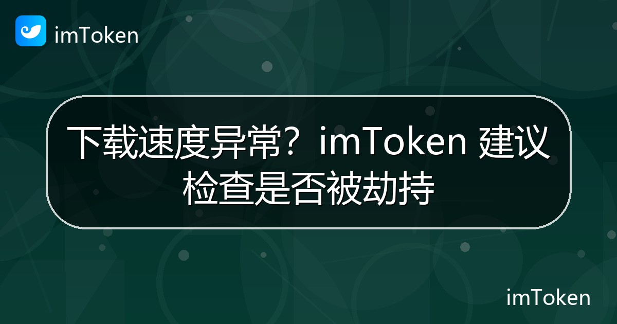 下载速度异常？imToken 建议检查是否被劫持 - imToken官方教程