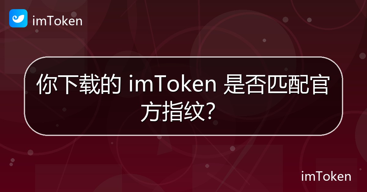 你下载的 imToken 是否匹配官方指纹？ - imToken 钱包官方教程