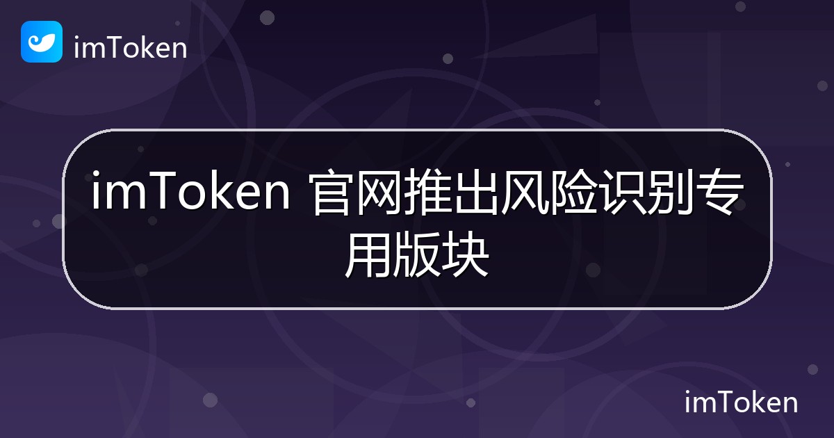 imToken 官网推出风险识别专用版块 - imToken官方教程