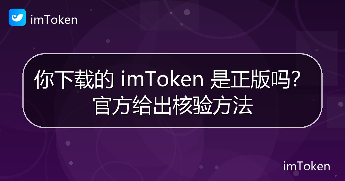 你下载的 imToken 是正版吗？官方给出核验方法 - imToken 钱包官方教程