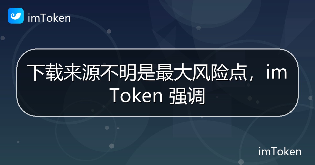 下载来源不明是最大风险点，imToken 强调 - imToken官方教程