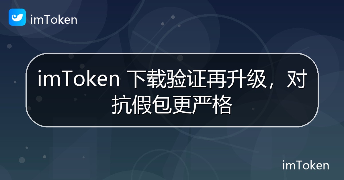 imToken 下载验证再升级，对抗假包更严格 - imToken 钱包官方教程
