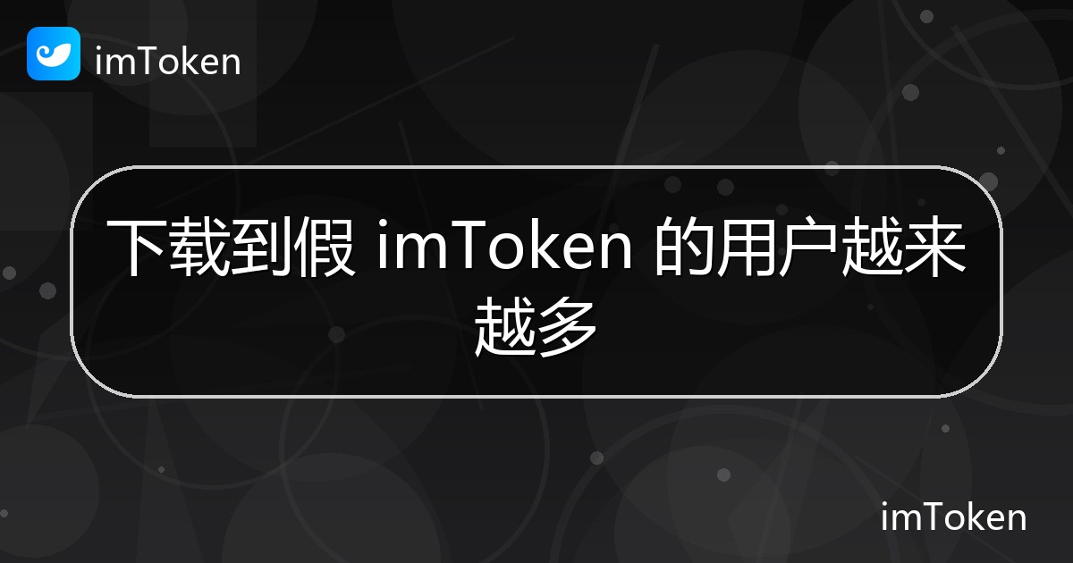 下载到假 imToken 的用户越来越多 - imToken官方教程