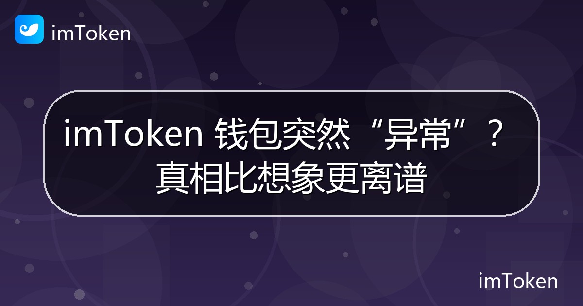 imToken 钱包突然“异常”？真相比想象更离谱 - imToken 钱包官方教程