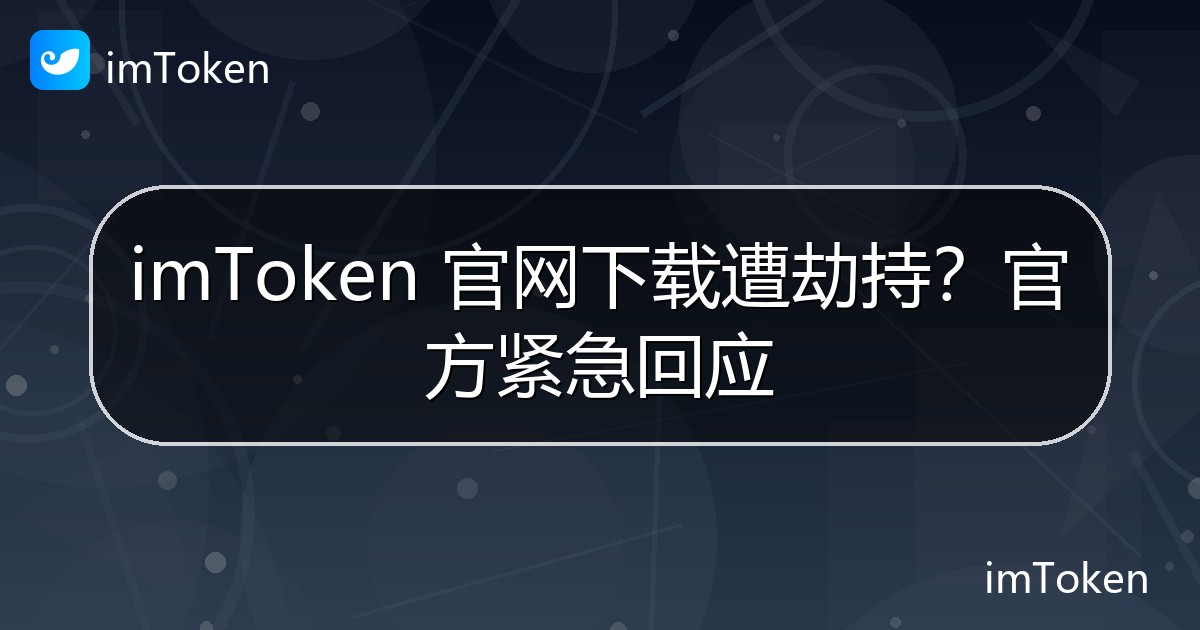 imToken 官网下载遭劫持？官方紧急回应 - imToken 钱包官方教程
