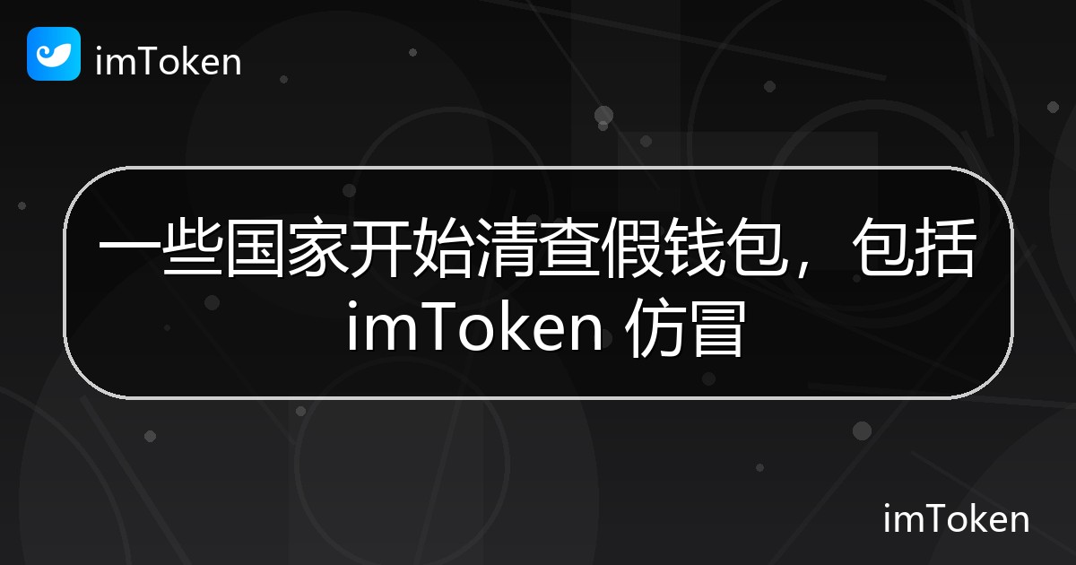 一些国家开始清查假钱包，包括 imToken 仿冒 - imToken官方教程