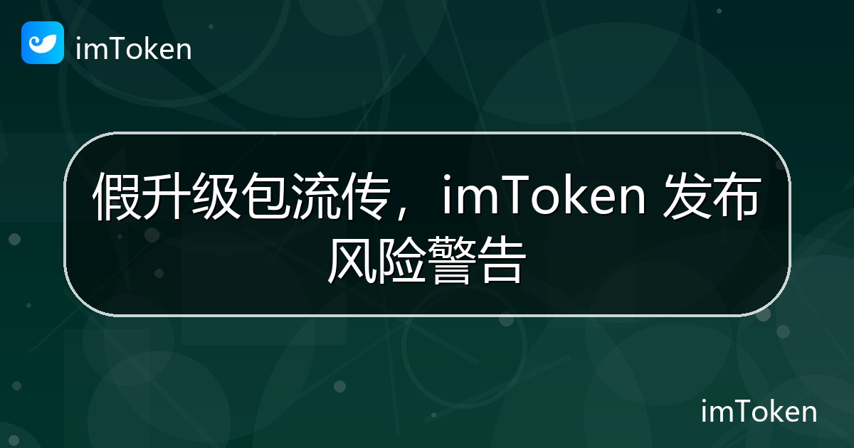 假升级包流传，imToken 发布风险警告 - imToken 钱包官方教程