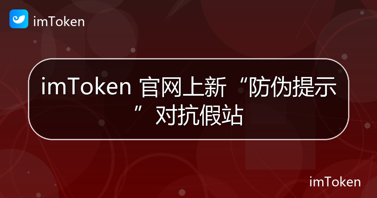 imToken 官网上新“防伪提示”对抗假站 - imToken 钱包官方教程