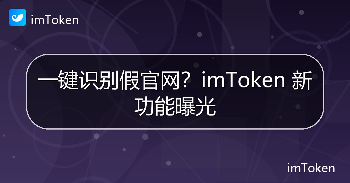 一键识别假官网？imToken 新功能曝光 - imToken 钱包官方教程