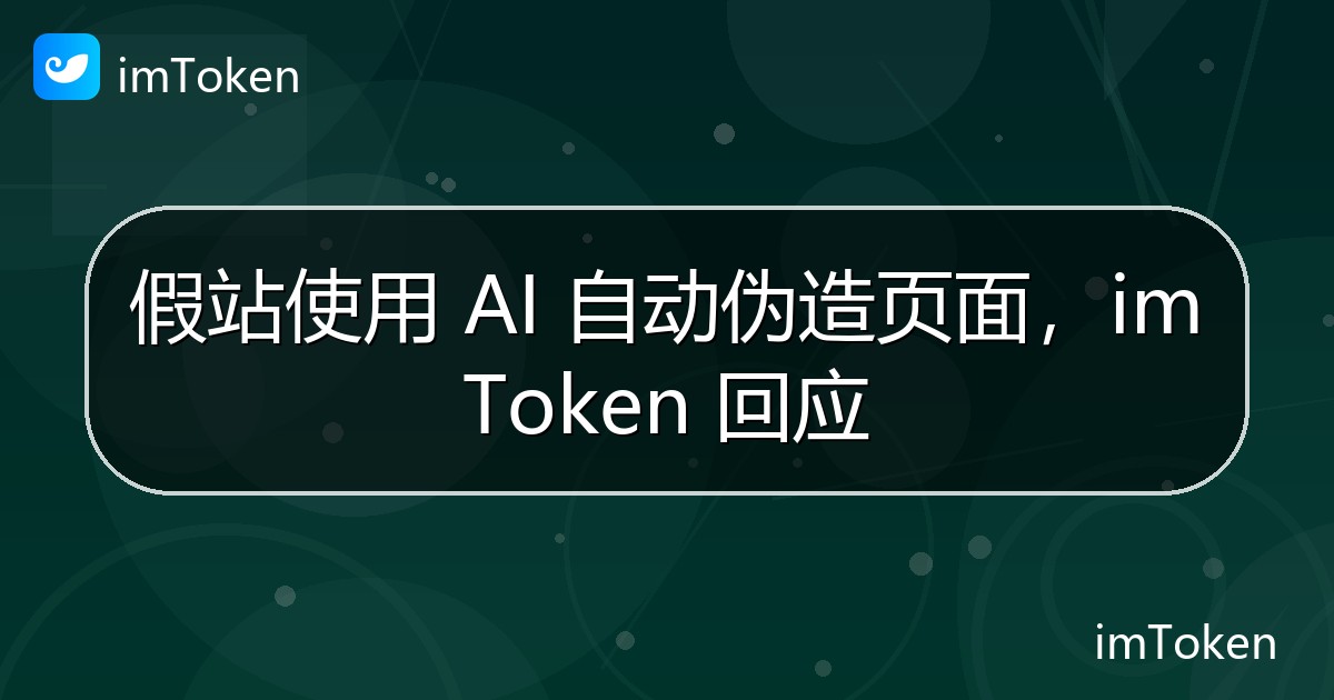 假站使用 AI 自动伪造页面，imToken 回应 - imToken 钱包官方教程
