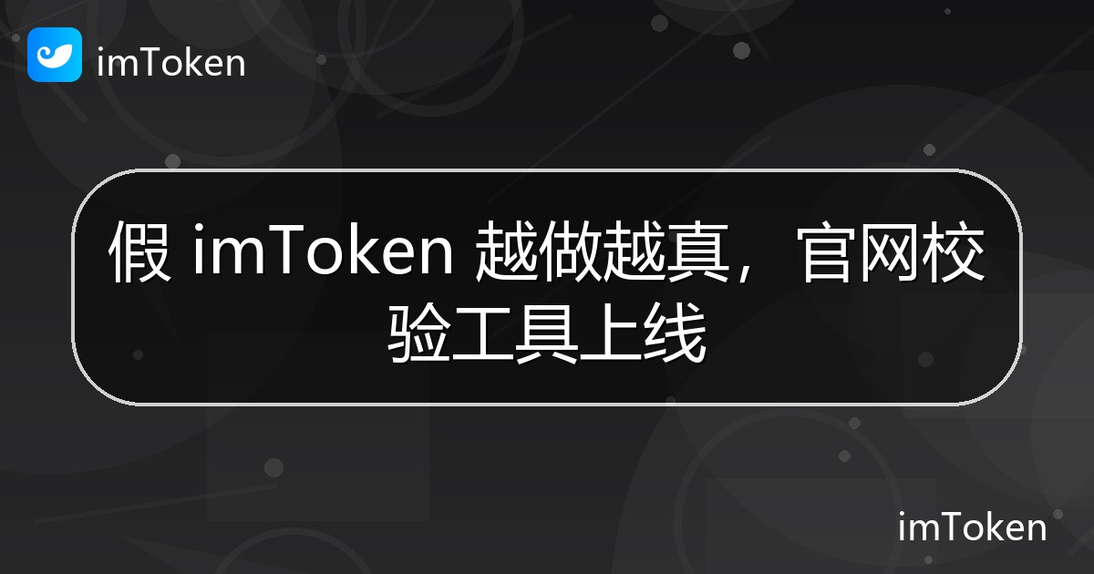 假 imToken 越做越真，官网校验工具上线 - imToken 钱包官方教程