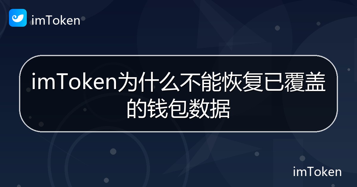 imToken为什么不能恢复已覆盖的钱包数据 - imToken帮助教程