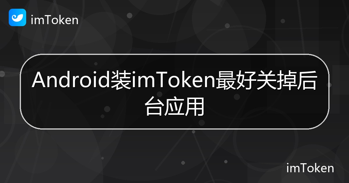 Android装imToken最好关掉后台应用 - imToken 钱包帮助教程