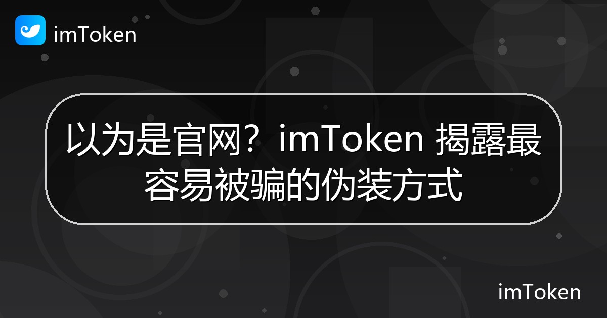 以为是官网？imToken 揭露最容易被骗的伪装方式 - imToken 钱包官方教程