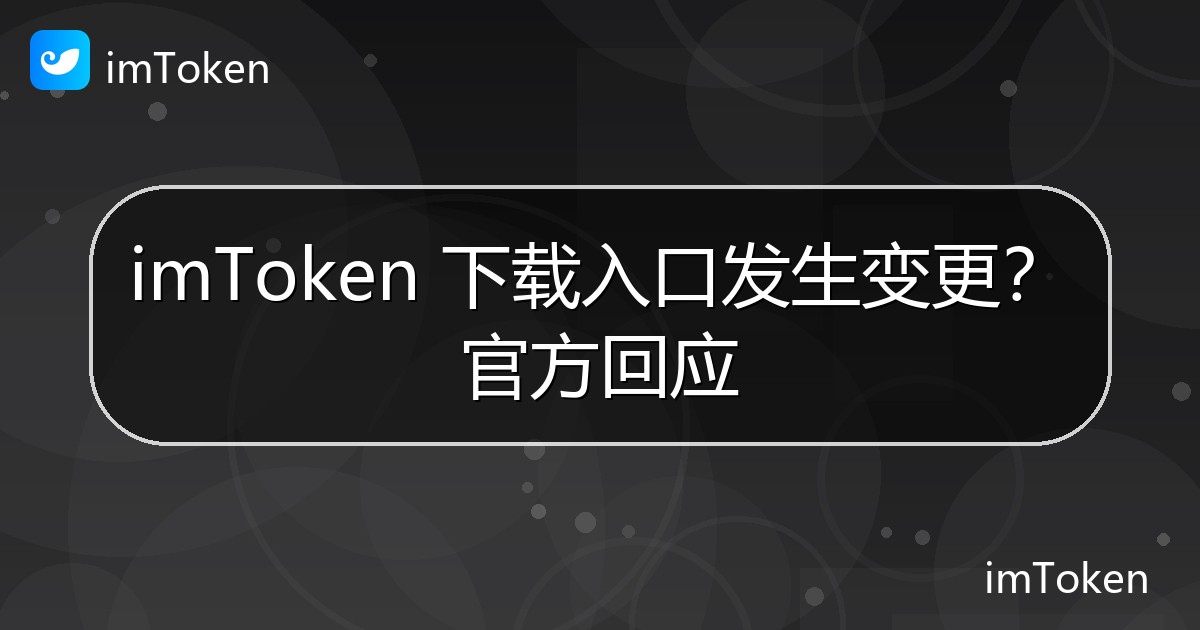 imToken 下载入口发生变更？官方回应 - imToken 钱包官方教程