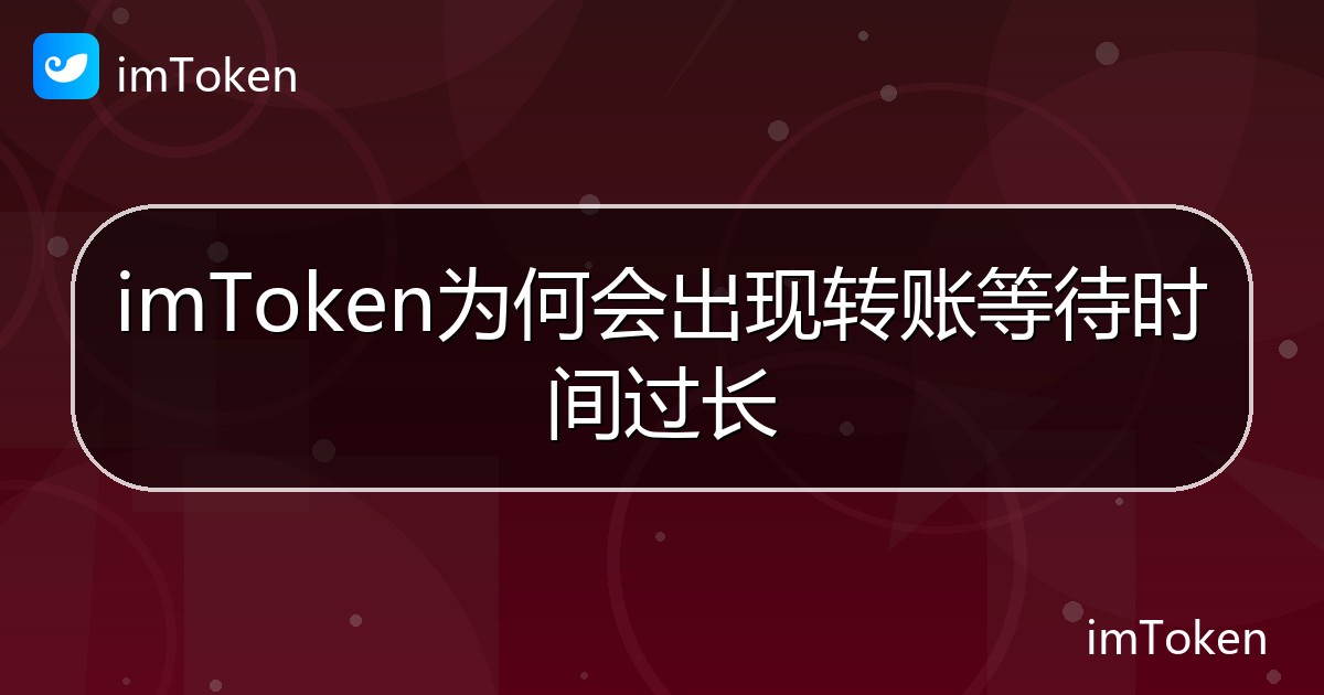 imToken为何会出现转账等待时间过长 - imToken 钱包帮助教程