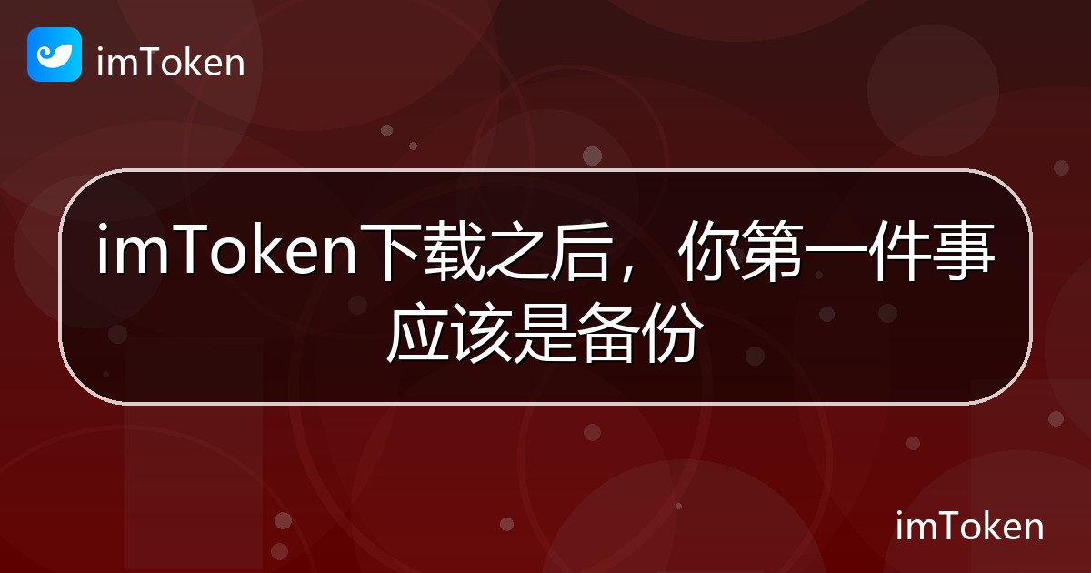 imToken下载之后，你第一件事应该是备份 - imToken帮助教程