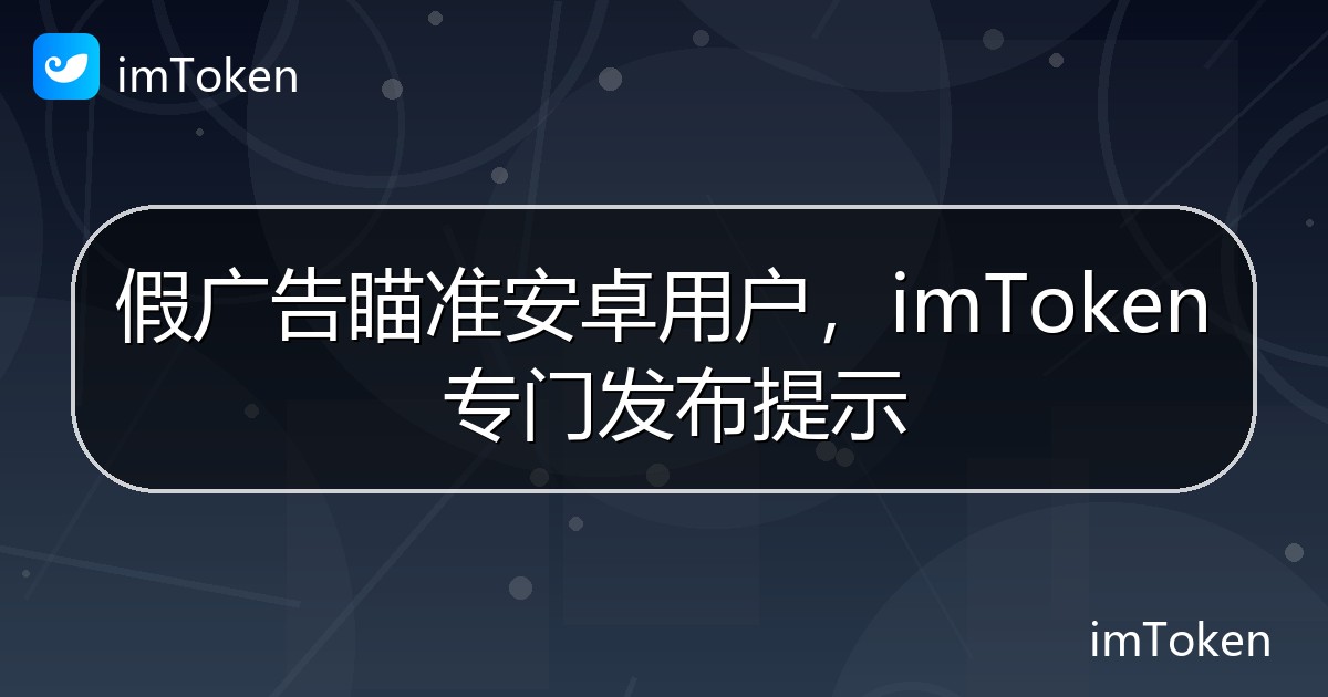 假广告瞄准安卓用户，imToken 专门发布提示 - imToken 钱包官方教程