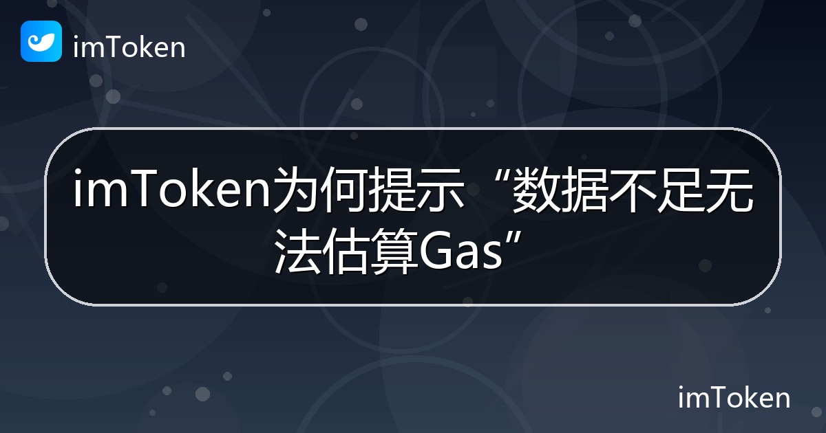 imToken为何提示“数据不足无法估算Gas” - imToken 钱包帮助教程