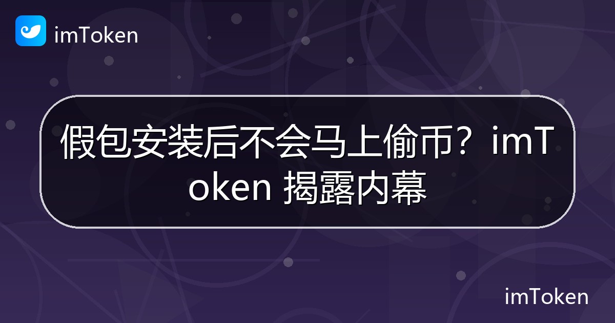 假包安装后不会马上偷币？imToken 揭露内幕 - imToken官方教程